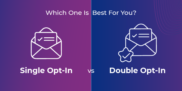 Single Opt-In Vs. Double Opt-In – What’s Right For You?